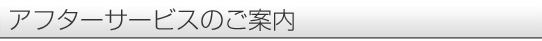 アフターサービスのご案内